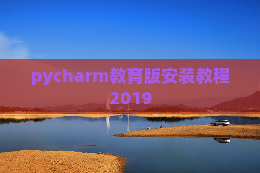 pycharm教育版安装教程2019 pycharm教育版安装教程2019